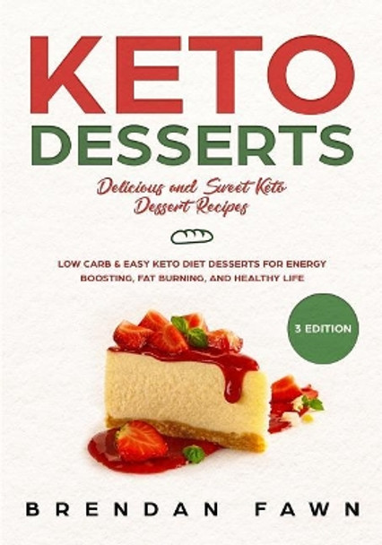 Keto Desserts: Delicious and Sweet Keto Dessert Recipes: Low Carb & Easy Keto Diet Desserts for Energy Boosting, Fat Burning, and Healthy Life by Brendan Fawn 9781090654076