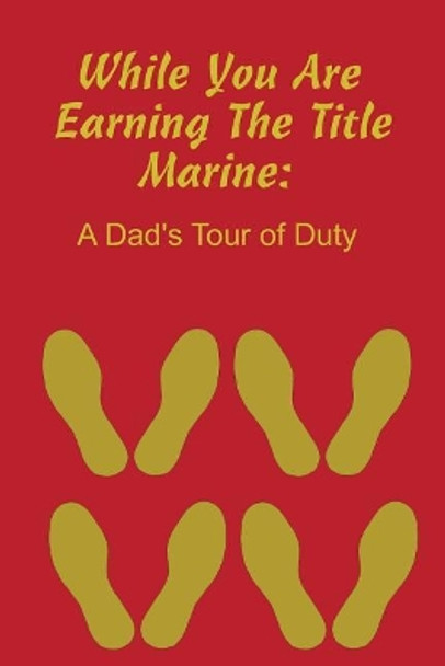 While You Are Earning the Title Marine: A Dad's Tour of Duty by Recruit Training Journal 9781090768186