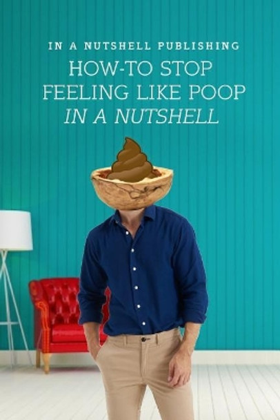 How to Stop Feeling Like Poop in a Nutshell by In a Nutshell Publishing 9781090867872