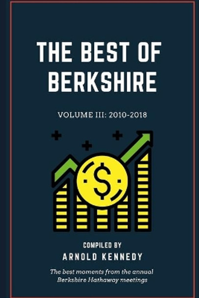 The Best of Berkshire: 2010-2018: The best moments from the annual Berkshire Hathaway meetings by Arnold Kennedy 9781091075078
