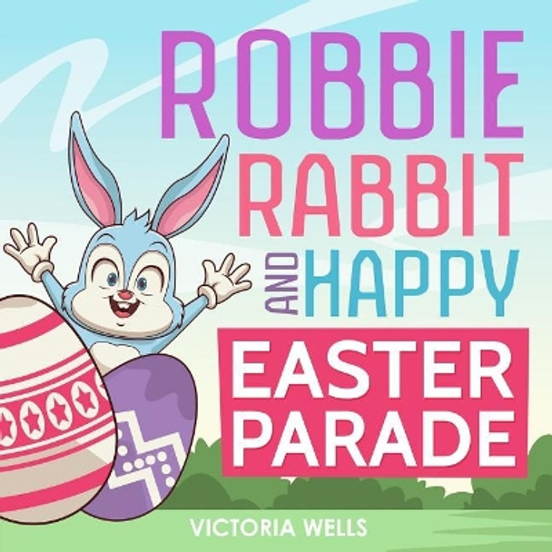 Robbie Rabbit and Happy Easter Parade by Victoria Wells 9781091480988