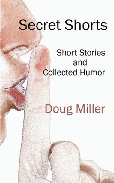 Secret Shorts: Short stories and collected humor by Doug Miller 9781091034617