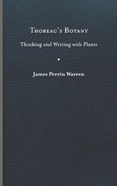 Thoreau’s Botany: Thinking and Writing with Plants by James Perrin Warren 9780813949475