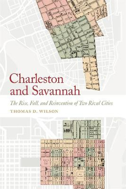 Charleston and Savannah: The Rise, Fall, and Reinvention of Two Rival Cities by Thomas D. Wilson 9780820363196
