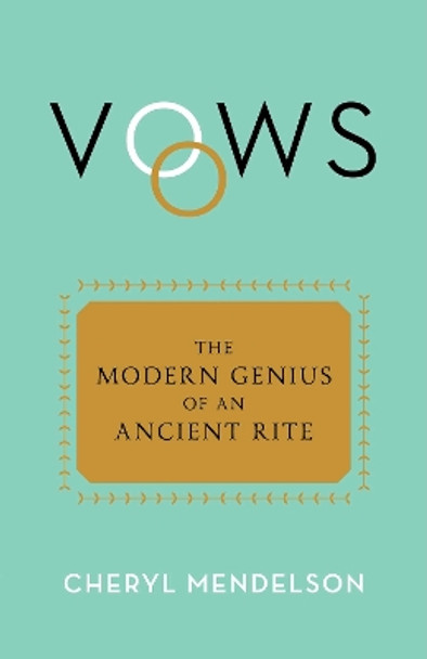 Vows: The Modern Genius of an Ancient Rite by Cheryl Mendelson 9781668021569