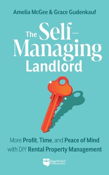 The Self-Managing Landlord: More Profit, Time, and Peace of Mind with DIY Rental Property Management by Amelia McGee 9781960178213