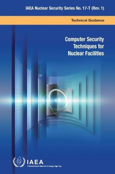 Computer Security Techniques for Nuclear Facilities by International Atomic Energy Agency 9789201235206