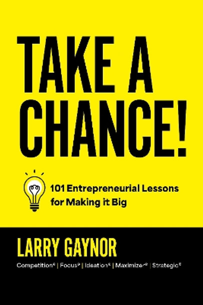 Take a Chance!: 101 Entrepreneurial Lessons for Making It Big by Larry Gaynor 9798887504209