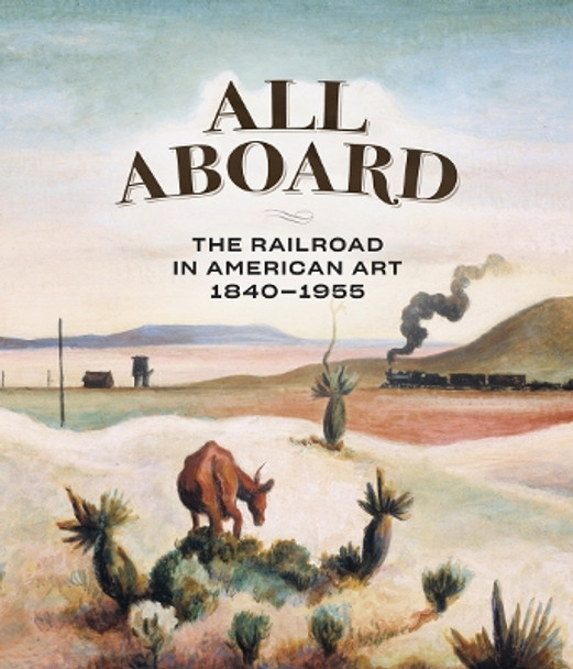 All Aboard: The Railroad in American Art, 1840 - 1955 by Thomas Busciglio-Ritter 9781913875602