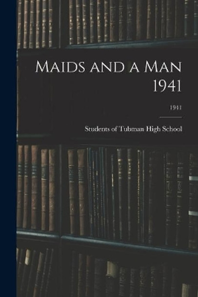 Maids and a Man 1941; 1941 by Students of Tubman High School 9781014523518