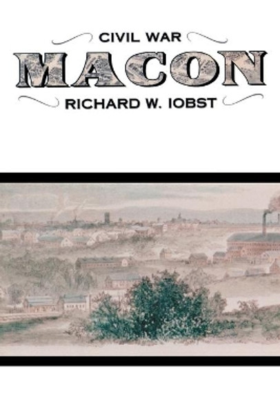 Civil War Macon: The History of a Confederate City by Richard William Iobst 9780881461725