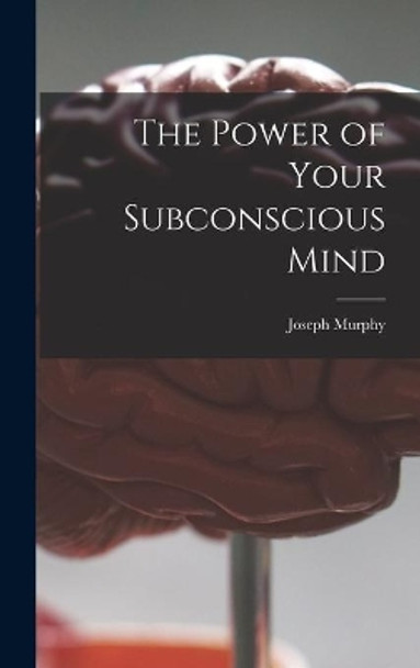 The Power of Your Subconscious Mind by Joseph 1898-1981 Murphy 9781014083814