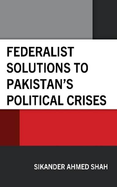 Federalist Solutions to Pakistan's Political Crises by Sikander Ahmed Shah 9781666955453
