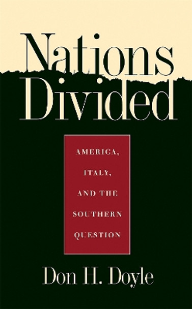 Nations Divided: America, Italy and the Southern Question by Don Harrison Doyle 9780820323305