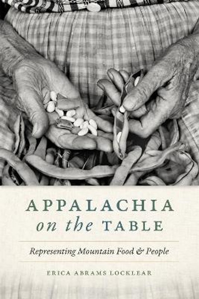 Appalachia on the Table: Representing Mountain Food and People by Erica Abrams Locklear 9780820363394