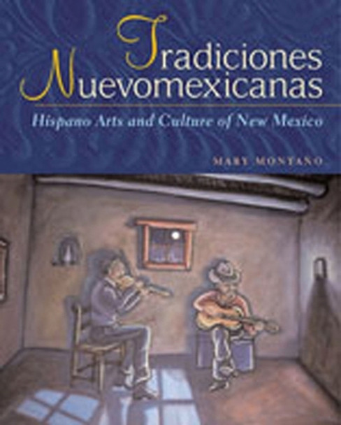 Tradiciones Nuevomexicanas: Hispano Arts and Culture of New Mexico by Mary Caroline Montaano 9780826321374