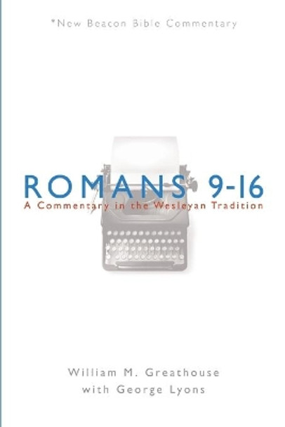 Romans 9-16: A Commentary in the Wesleyan Tradition by William M Greathouse 9780834123632