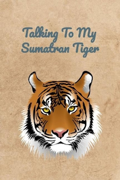 Talking To My Sumatran Tiger by Peter Charles Bennett 9781072778271