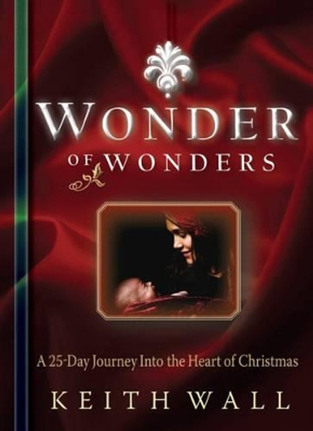 Wonder of Wonders: A 25 Day Journey Into the Heart of Christmas by Keith Wall 9781780781280