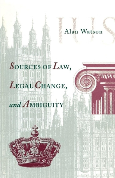 Sources of Law, Legal Change, and Ambiguity by Alan Watson 9780812216394