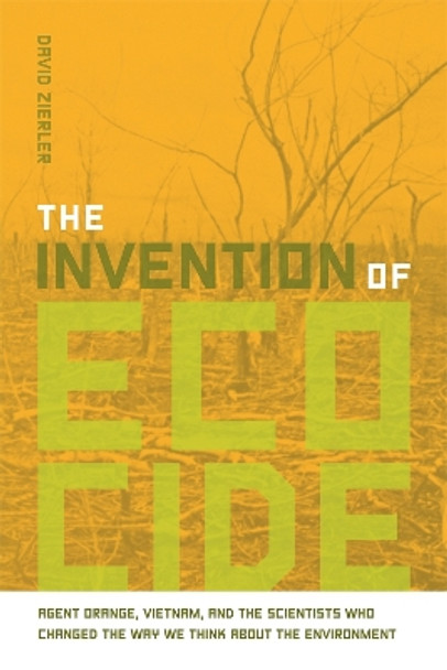 The Intervention of Ecocide: Agent Orange, Vietnam and the Scientists Who Changed the Way We Think about the Environment by David Zierler 9780820338279