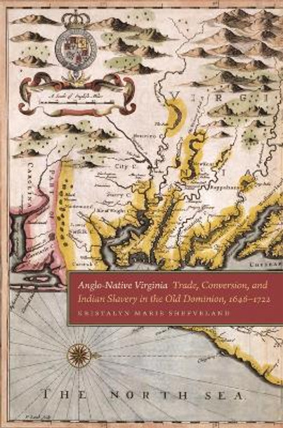 Anglo-Native Virginia: Trade, Conversion, and Indian Slavery in the Old Dominion, 1646-1722 by Kristalyn Marie Shefveland 9780820354668