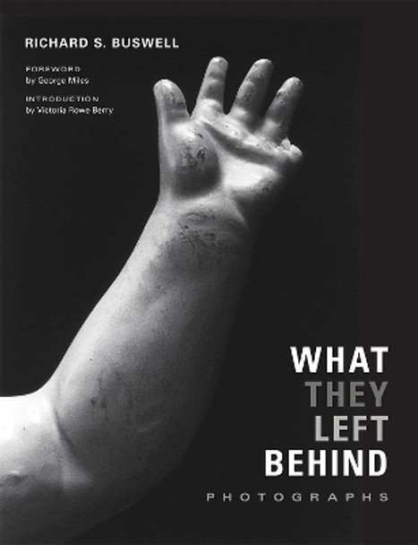 What They Left Behind: Photographs by Richard S. Buswell 9780826357700