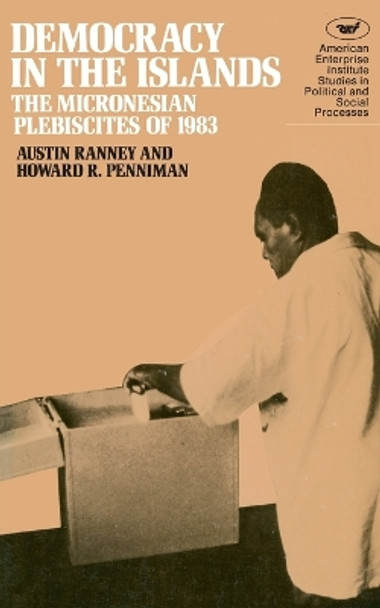 Democracy in the Islands: Micronesian Plebiscites of 1983 by Austin Ranney 9780844735764
