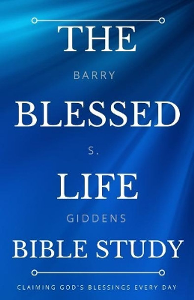 The Blessed Life Bible Study: Claiming God's Blessings Every Day by Barry S Giddens 9780998790329