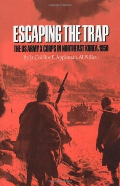 Escaping The Trap: The U.S. Army X Corps in Northeast Korea, 1950 by Roy E. Appleman 9780890969946