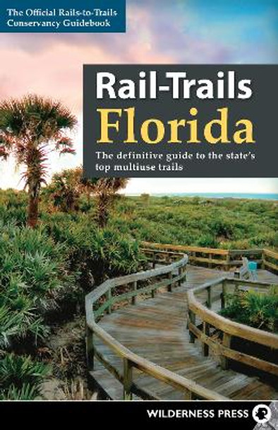 Rail-Trails Florida: The definitive guide to the state's top multiuse trails by Rails-to-Trails Conservancy 9780899979328