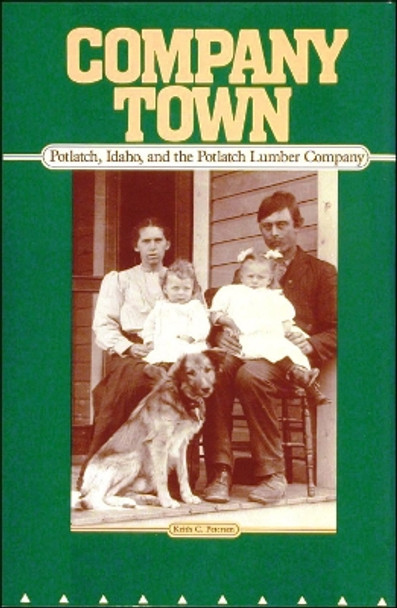 Company Town: Potlatch, Idaho, and the Potlatch Lumber Company by Keith C Petersen 9780874220377