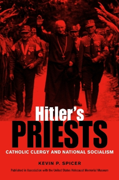 Hitler's Priests: Catholic Clergy and National Socialism by Kevin P. Spicer 9780875803845