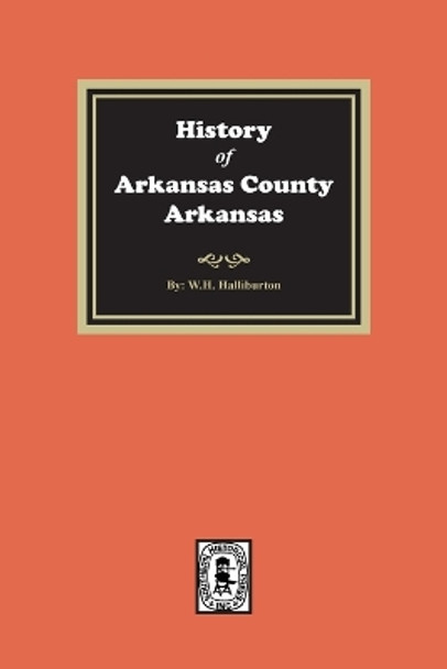 History of Arkansas County, Arkansas by W H Halliburton 9780893080761