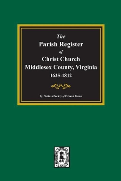 The Parish Register of Christ Church, Middlesex Co., Virginia, from 1625 to 1812 by National Society of the Colonial Dames O 9780893086312