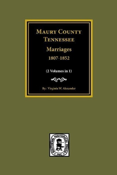 Maury County, Tennessee Marriages, 1807-1852 by Virginia W Alexander 9780893088859