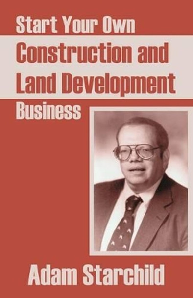 Start Your Own Construction and Land Development Business by Adam Starchild 9780894992087
