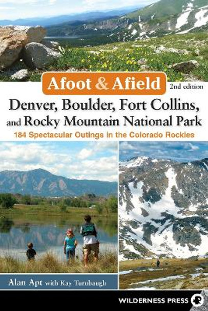 Afoot and Afield: Denver, Boulder, Fort Collins, and Rocky Mountain National Park: 184 Spectacular Outings in the Colorado Rockies by Alan Apt 9780899979175