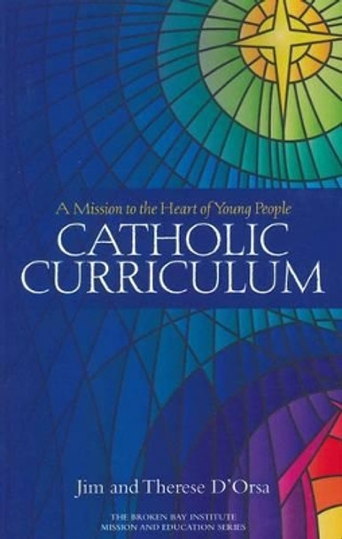 Catholic Curriculum: A Mission to the Heart of Young People by Therese D'Orsa 9780987306005