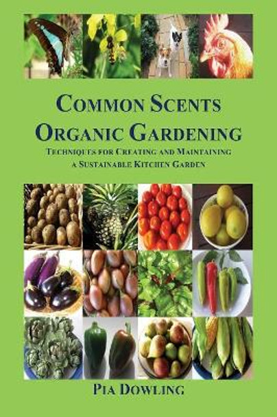 Common Scents Organic Gardening: Techniques for Creating and Maintaining a Sustainable Kitchen Garden by Pia Dowling 9780987472205