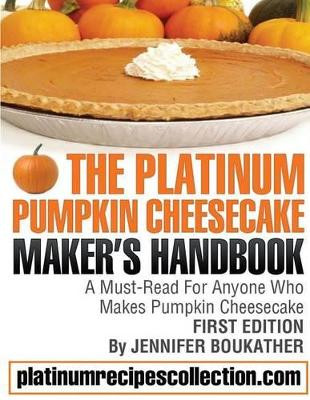 The Platinum Pumpkin Cheesecake Maker's Handbook by Jennifer Boukather 9780988315044