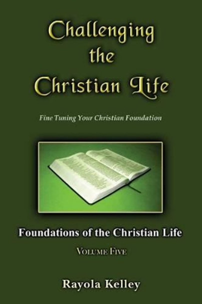 Challenging the Christian Life by Rayola Kelley 9780989168359