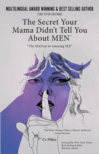 The Secrets Your Mama Didn't Tell You About Men: The MANual to Amazing Sex by C.V. Pillay 9780992928209