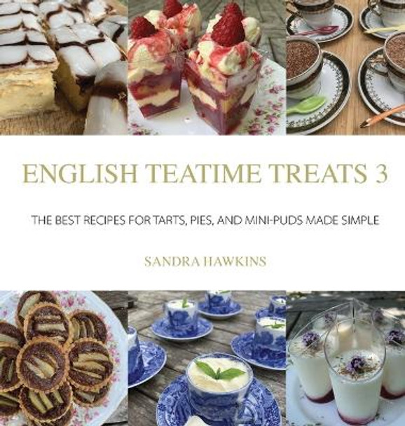 English Teatime Treats 3: The Best Recipes For Tarts, Pies, And Mini-Puds Made Simple by Sandra Hawkins 9780995762374