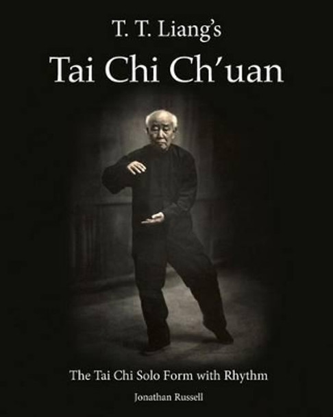 T. T. Liang's Tai Chi Chuan: The Tai Chi Solo Form with Rhythm by Jonathan L Russell 9780982847107