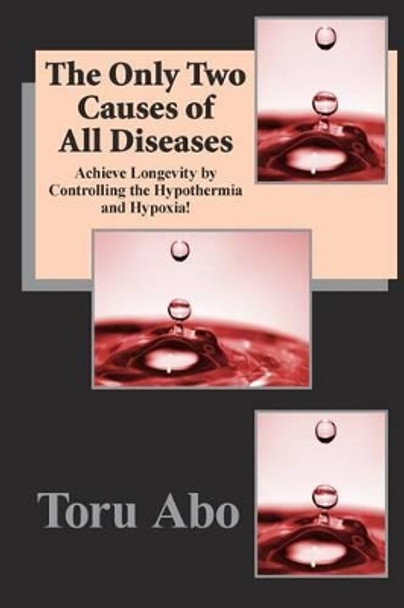 The Only Two Causes of All Diseases by Toru Abo 9780983640240