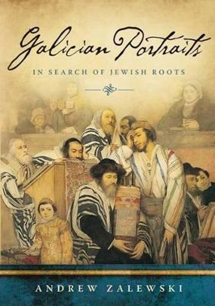 Galician Portraits: In Search of Jewish Roots by Andrew Zalewski 9780985589424