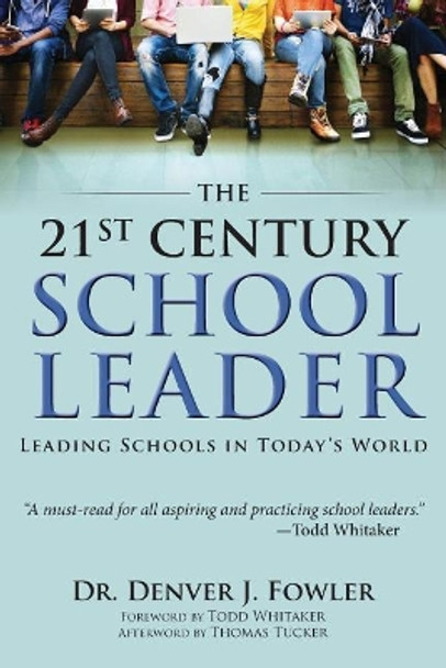 21st Century School Leader: Leading Schools in Today's World by Denver Fowler 9780991862665
