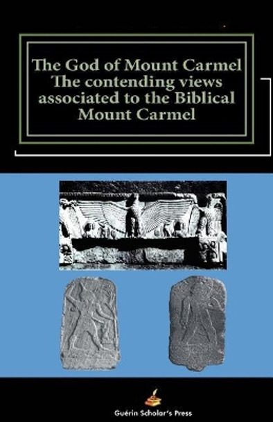 The God of Mount Carmel: The contending views associated to the Biblical Mount Carmel by Samson N Kagmatche 9780995898738