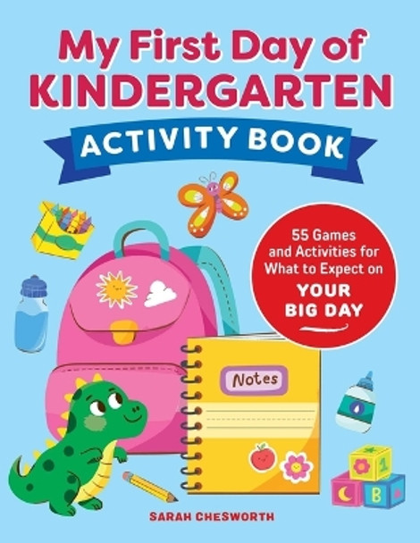 My First Day of Kindergarten Activity Book: 55+ Games and Activities for What to Expect on Your Big Day by Sarah Chesworth 9798886509335